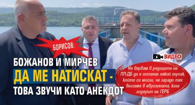 Борисов: Божанов и Мирчев да ме натискат - това звучи като анекдот (ВИДЕО)