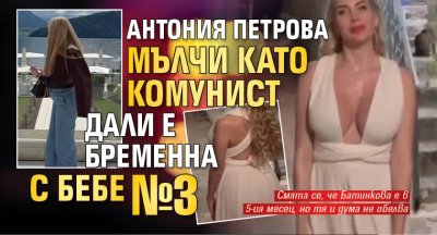 Антония Петрова мълчи като комунист дали е бременна с бебе №3
