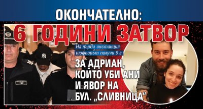 Окончателно: 6 години затвор за Адриан, който уби Ани и Явор на бул. „Сливница“
