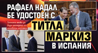Рафаел Надал бе удостоен с титла маркиз в Испания