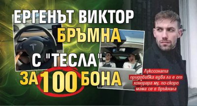 Ергенът Виктор бръмна с "Тесла" за 100 бона