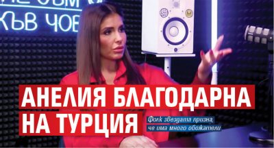 Анелия благодарна на Турция