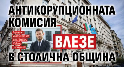 Служители на Антикорупционната комисия влязоха тази сутрин в кабинета на
