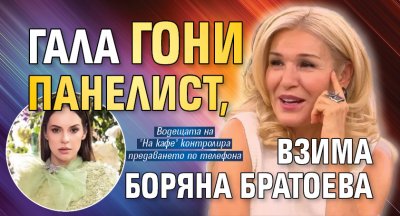 Гала гони панелист, взима Боряна Братоева