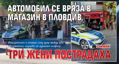 Автомобил се вряза в магазин в Пловдив, три жени пострадаха (СНИМКИ)
