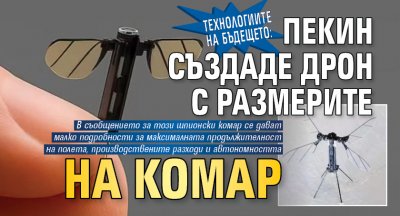Технологиите на бъдещето: Пекин създаде дрон с размерите на комар