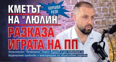 КИРЛИВИ РИЗИ: Кметът на "Люлин" разказа играта на ПП