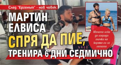След "Ергенът" - нов човек: Мартин Елвиса спря да пие, тренира 6 дни седмично