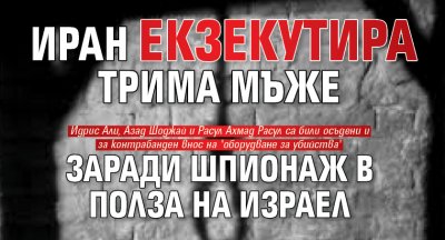 Иран екзекутира трима мъже заради шпионаж в полза на Израел