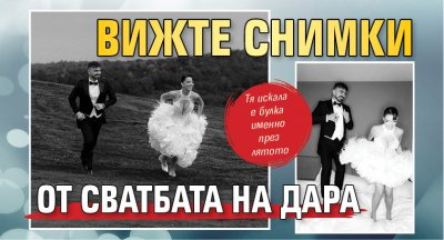 Вижте снимки от сватбата на Дара