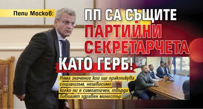 Пепи Москов: ПП са същите партийни секретарчета като ГЕРБ!