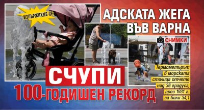 ИЗПЪРЖИХМЕ СЕ: Адската жега във Варна счупи 100-годишен рекорд (СНИМКИ)