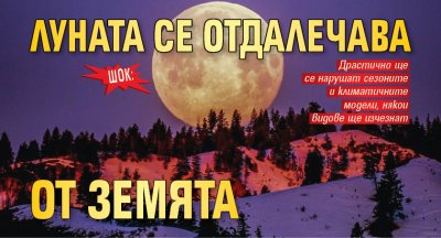 ШОК: Луната се отдалечава от Земята