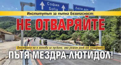 Институтът за пътна безопасност: Не отваряйте пътя Мездра-Лютидол!