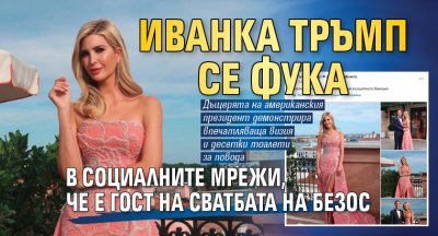 Иванка Тръмп се фука в социалните мрежи, че е гост на сватбата на Безос