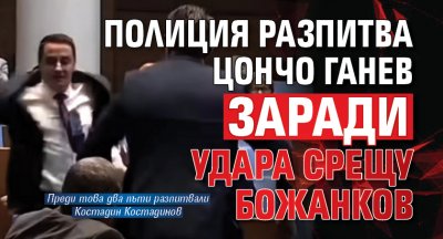 Полиция разпитва Цончо Ганев заради удара срещу Божанков