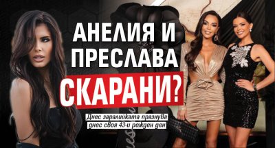 Анелия и Преслава скарани?