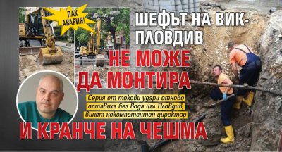 ПАК АВАРИЯ! Шефът на ВиК-Пловдив не може да монтира и кранче на чешма
