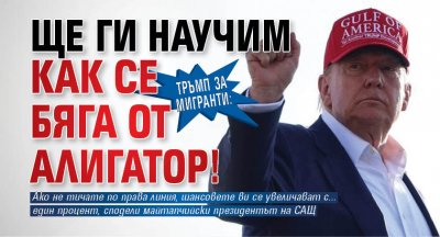 Тръмп за мигранти: Ще ги научим как се бяга от алигатор!