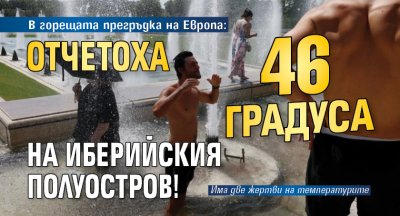 В горещата прегръдка на Европа: Отчетоха 46 градуса на Иберийския полуостров!