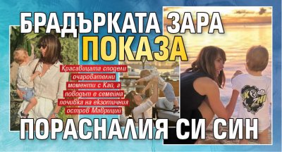 Брадърката Зара показа порасналия си син 