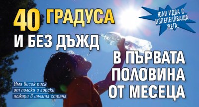 Юли идва с изпепеляваща жега: 40 градуса и без дъжд в първата половина от месеца