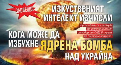 Зловещо: Изкуственият интелект изчисли кога може да избухне ядрена бомба над Украйна 