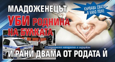 Кървава сватба в Бяло поле: Младоженецът уби роднина на булката и рани двама от родата й