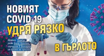 Новият COVID-19 удря рязко в гърлото