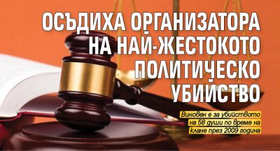 Осъдиха организатора на най-жестокото политическо убийство