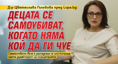 Д-р Цветеслава Гълъбова пред Lupa.bg: Децата се самоубиват, когато няма кой да ги чуе