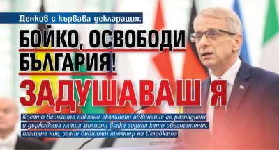 Денков с кървава декларация: Бойко, освободи България! Задушаваш я