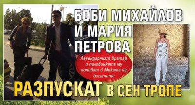 Боби Михайлов и Мария Петрова разпускат в Сен Тропе