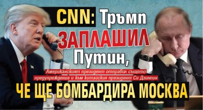 CNN: Тръмп заплашил Путин, че ще бомбардира Москва 