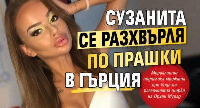 Сузанита се разхвърля по прашки в Гърция (СНИМКА)
