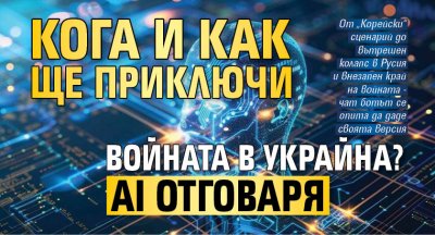Кога и как ще приключи войната в Украйна? AI отговаря