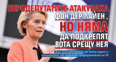 Евродепутатите атакуваха Фон дер Лайен, но няма да подкрепят вота срещу нея
