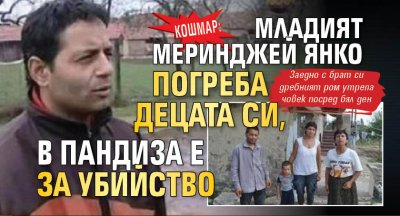 КОШМАР: Младият меринджей Янко погреба децата си, в пандиза е за убийство