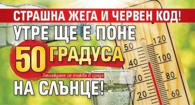 Страшна жега и червен код! Утре ще е поне 50 градуса на слънце! 
