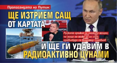 Пропагандата на Путин: Ще изтрием САЩ от картата и ще ги удавим в радиоактивно цунами