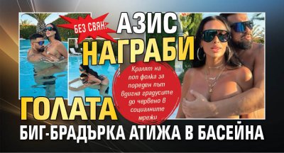 БЕЗ СВЯН: Азис награби голата Биг-брадърка Атижа в басейна