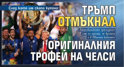 След като им скапа купона: Тръмп отмъкнал оригиналния трофей на Челси 