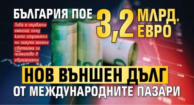 България пое 3,2 млрд. евро нов външен дълг от международните пазари