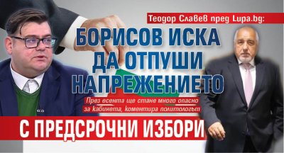 Теодор Славев пред Lupa.bg: Борисов иска да отпуши напрежението с предсрочни избори 