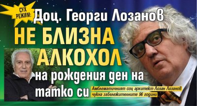 СУХ РЕЖИМ: Доц. Георги Лозанов не близна алкохол на рождения ден на татко си