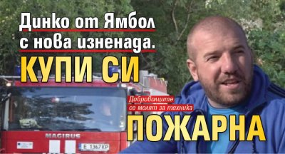 Динко от Ямбол с нова изненада. Купи си пожарна