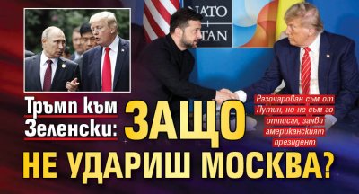 Тръмп към Зеленски: Защо не удариш Москва?