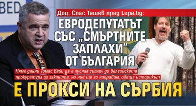 Доц. Спас Ташев пред Lupa.bg: Евродепутатът със „смъртните заплахи” от България е прокси на Сърбия