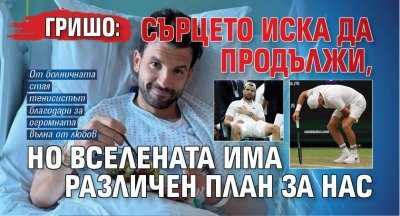Гришо: Сърцето иска да продължи, но вселената има различен план за нас