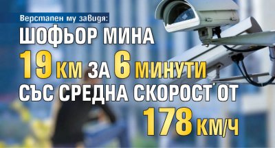Верстапен му завидя: Шофьор мина 19 км за 6 минути със средна скорост от 178 км/ч 